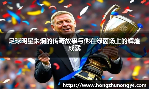 足球明星朱炯的传奇故事与他在绿茵场上的辉煌成就