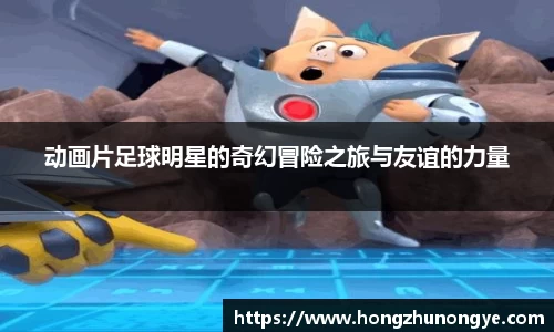 动画片足球明星的奇幻冒险之旅与友谊的力量